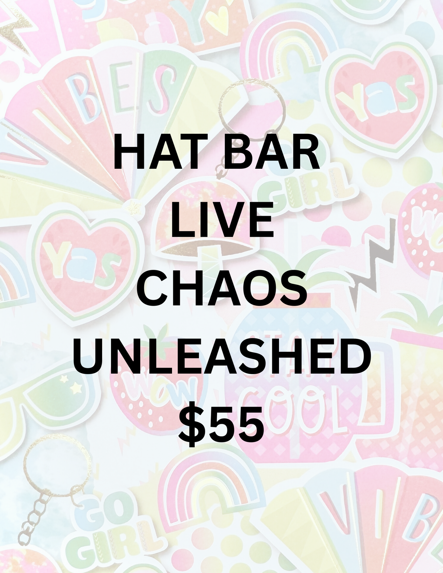 HAT BAR LIVE $55 CHAOS UNLEASHED